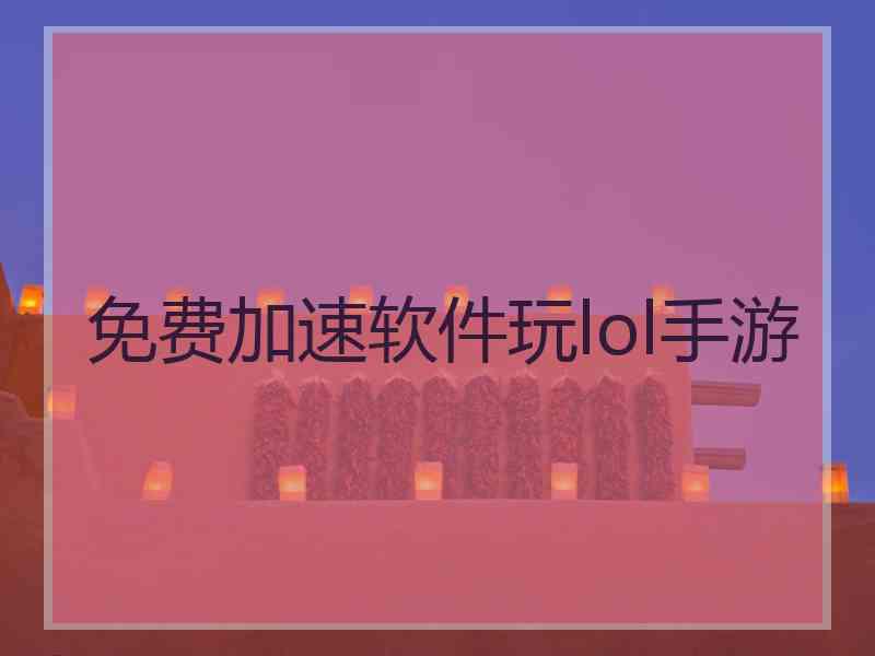 免费加速软件玩lol手游