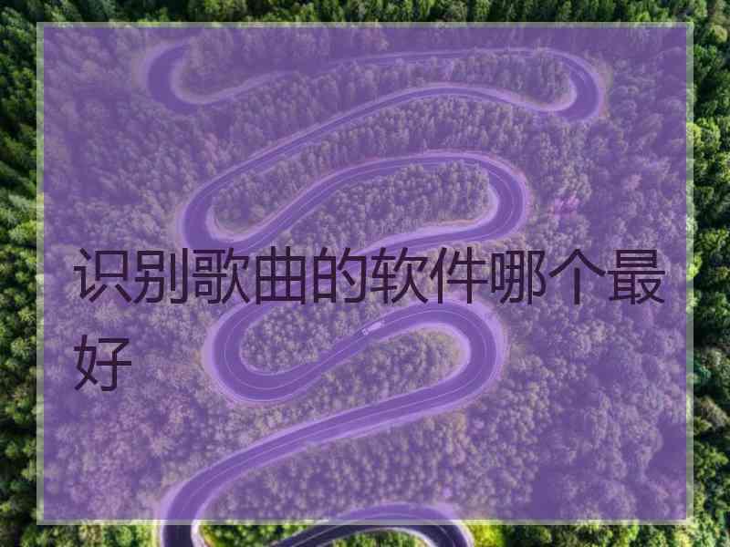 识别歌曲的软件哪个最好