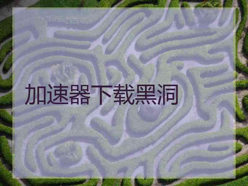 加速器下载黑洞
