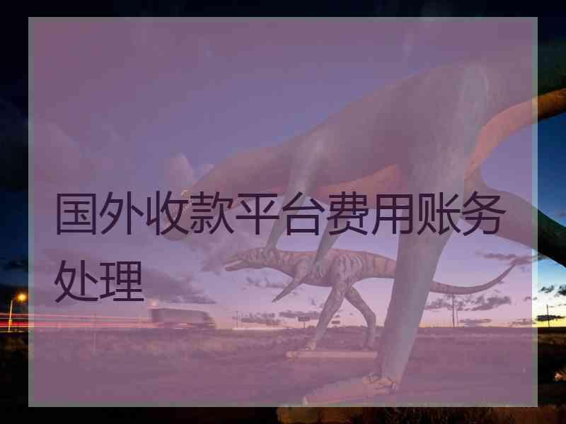国外收款平台费用账务处理