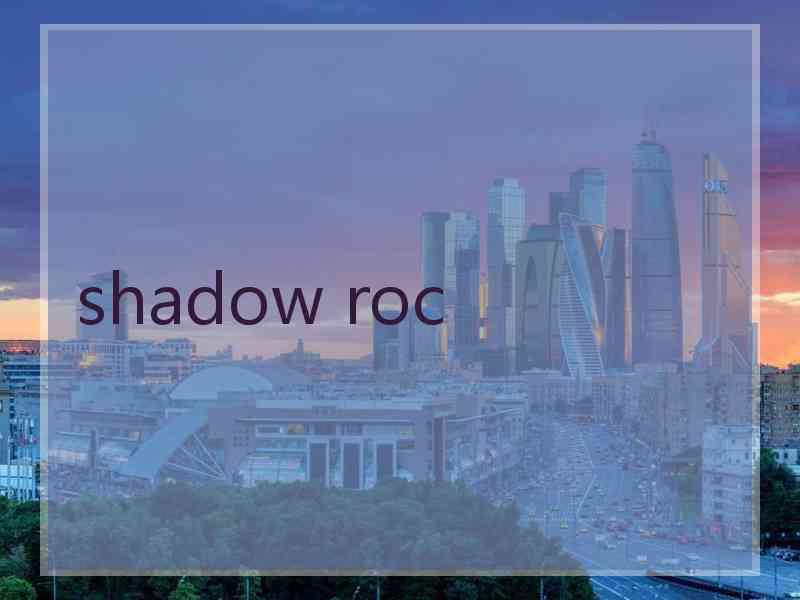 shadow roc