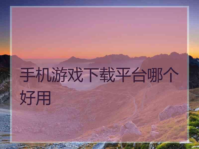 手机游戏下载平台哪个好用