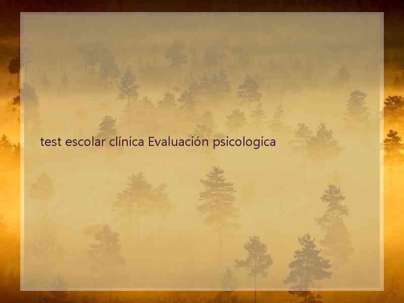 test escolar clínica Evaluación psicologica