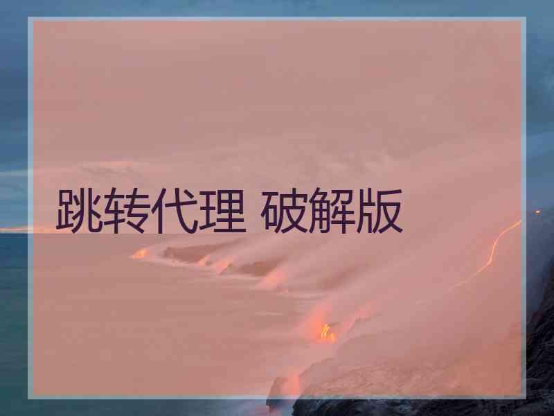 跳转代理 破解版