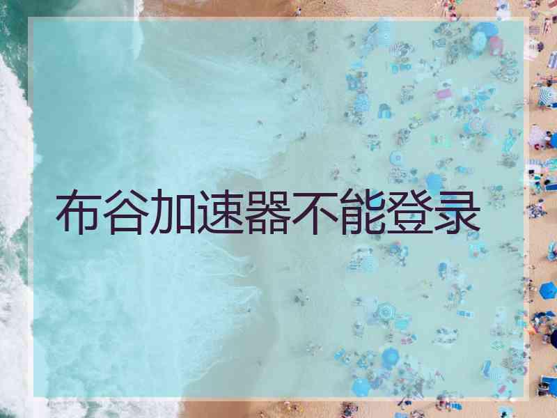 布谷加速器不能登录