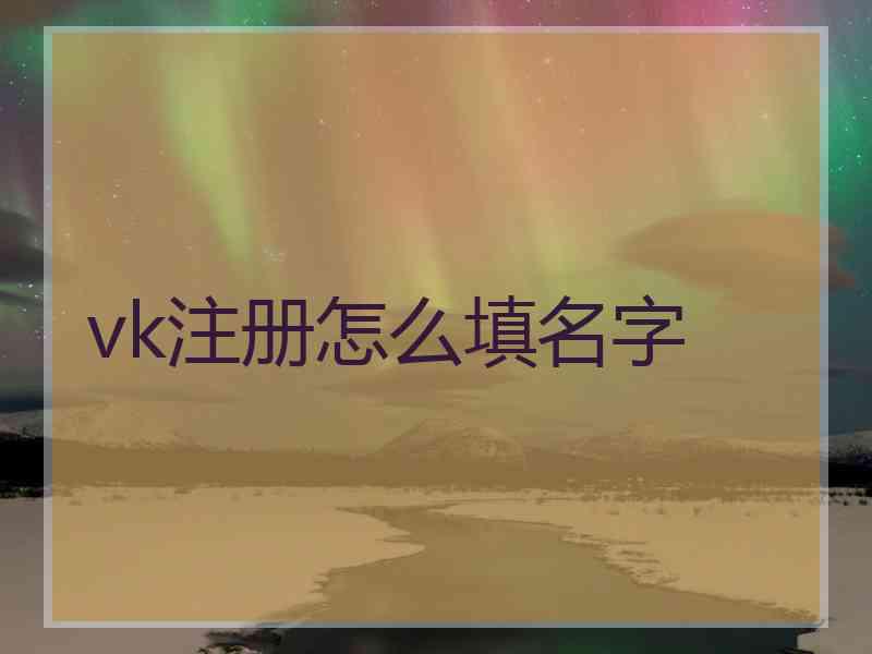 vk注册怎么填名字