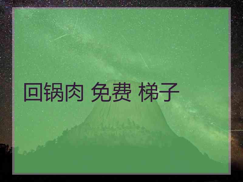 回锅肉 免费 梯子