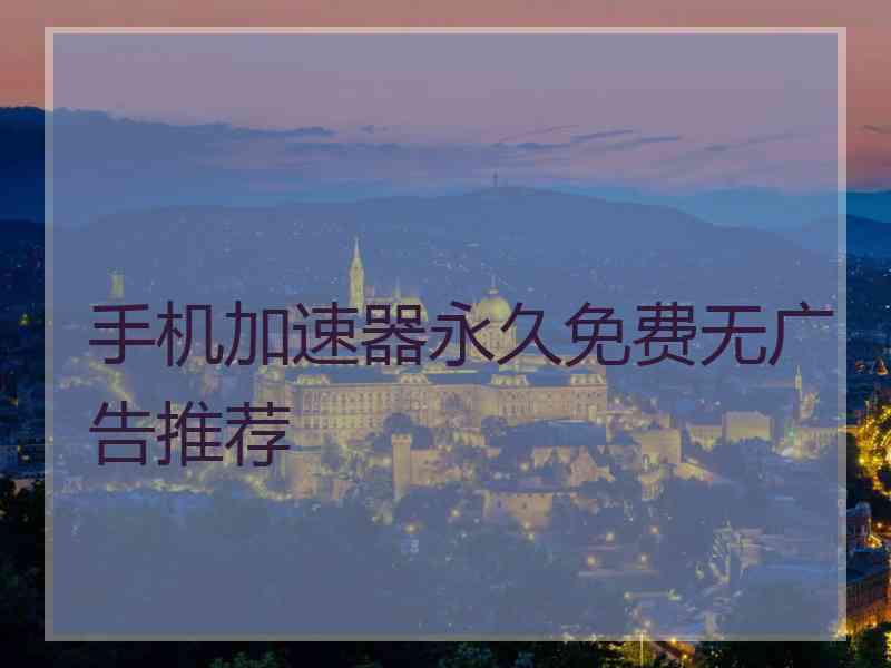 手机加速器永久免费无广告推荐