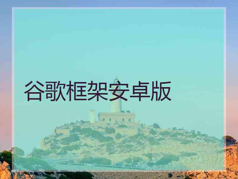 谷歌框架安卓版