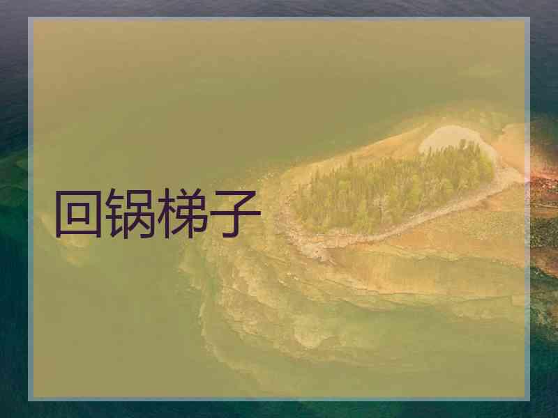 回锅梯子