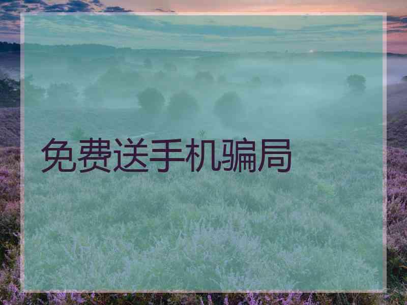 免费送手机骗局