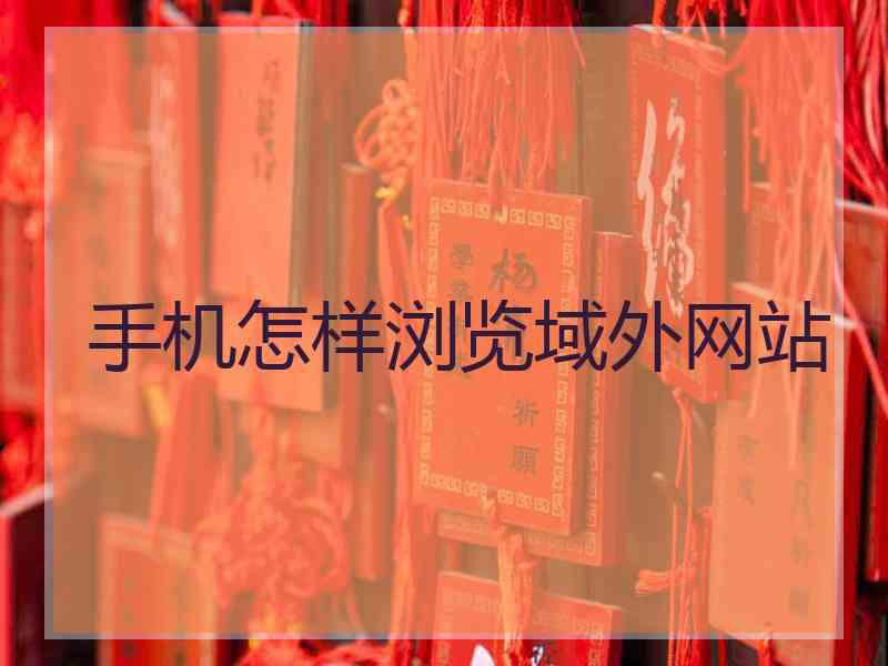 手机怎样浏览域外网站