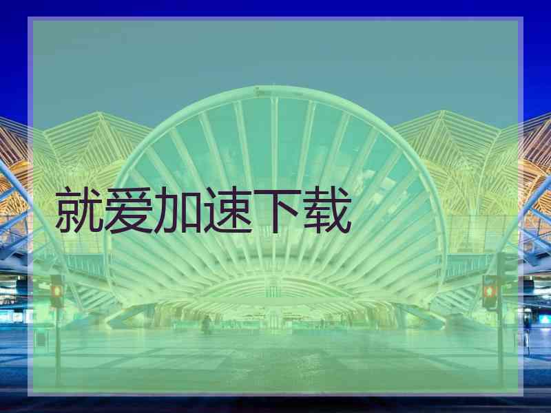 就爱加速下载