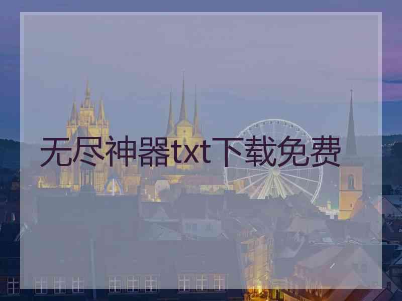 无尽神器txt下载免费