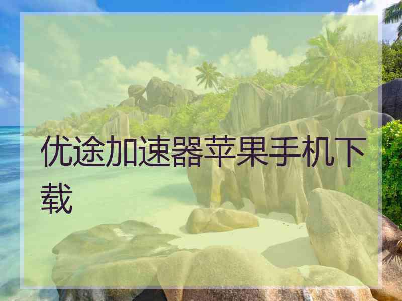 优途加速器苹果手机下载