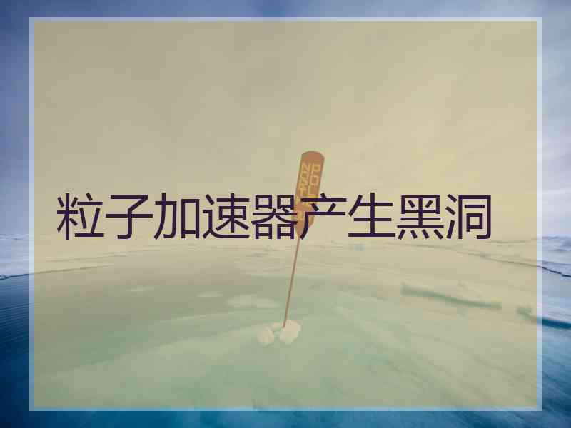 粒子加速器产生黑洞