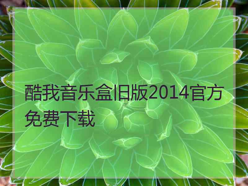 酷我音乐盒旧版2014官方免费下载