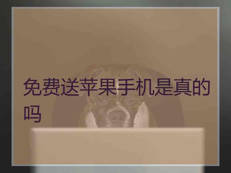 免费送苹果手机是真的吗