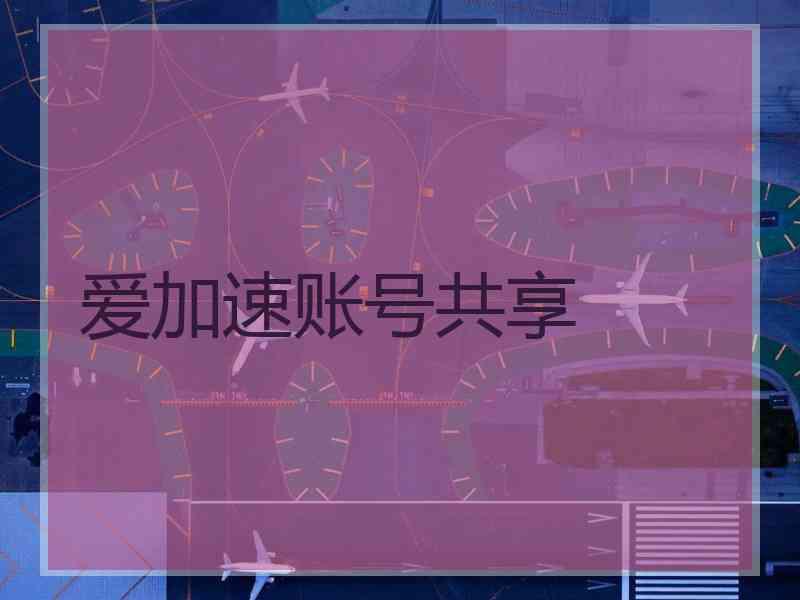 爱加速账号共享