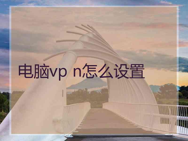 电脑vp n怎么设置