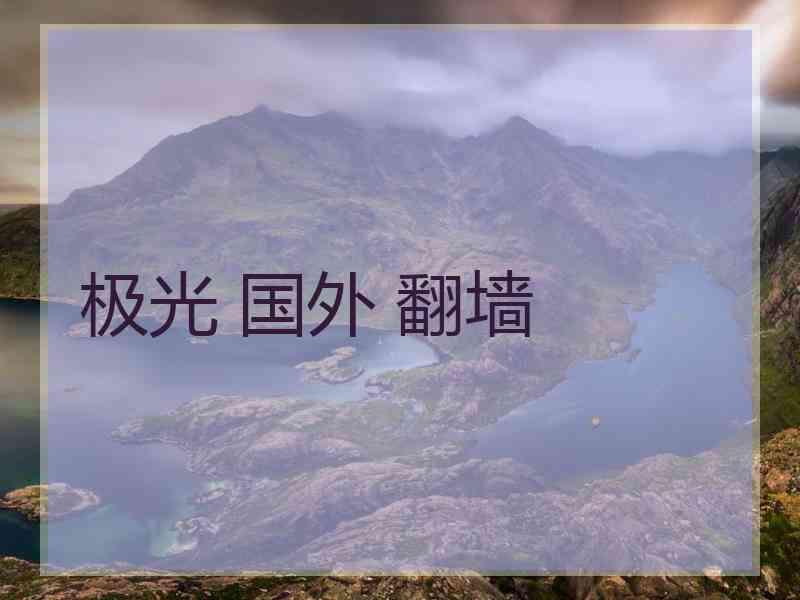 极光 国外 翻墙