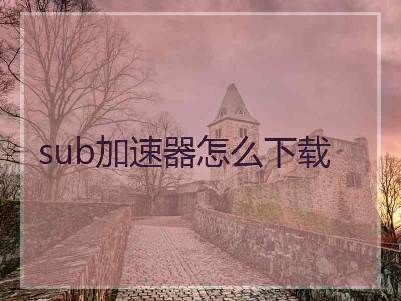 sub加速器怎么下载