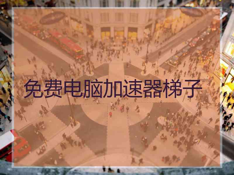 免费电脑加速器梯子