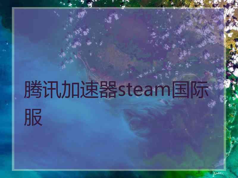 腾讯加速器steam国际服