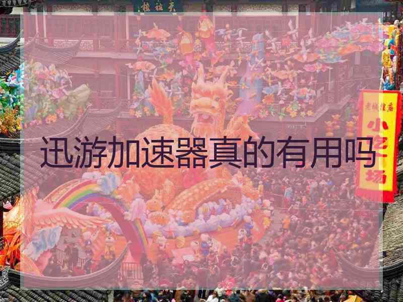 迅游加速器真的有用吗