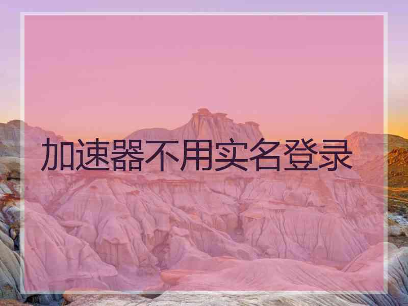 加速器不用实名登录