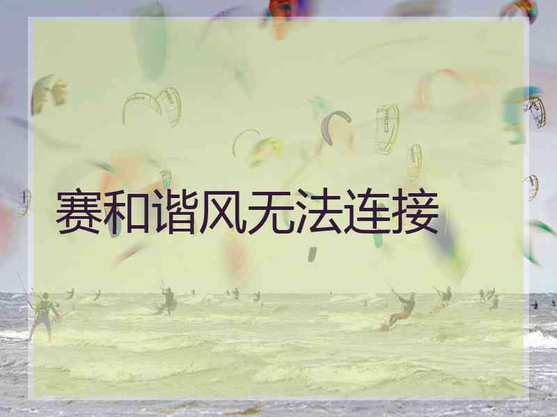 赛和谐风无法连接