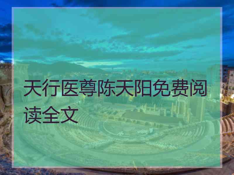 天行医尊陈天阳免费阅读全文