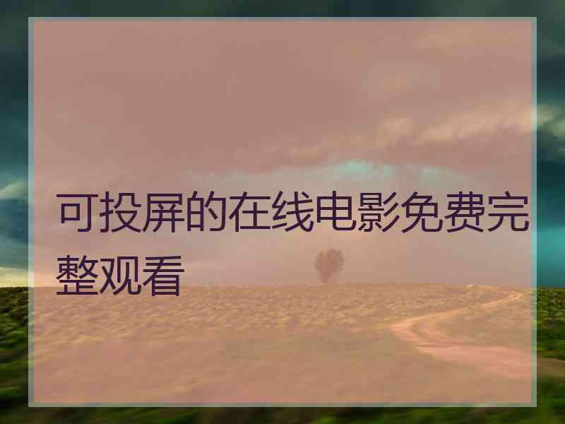 可投屏的在线电影免费完整观看