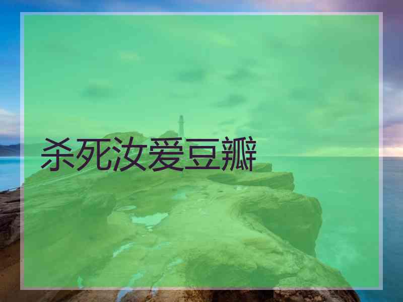 杀死汝爱豆瓣