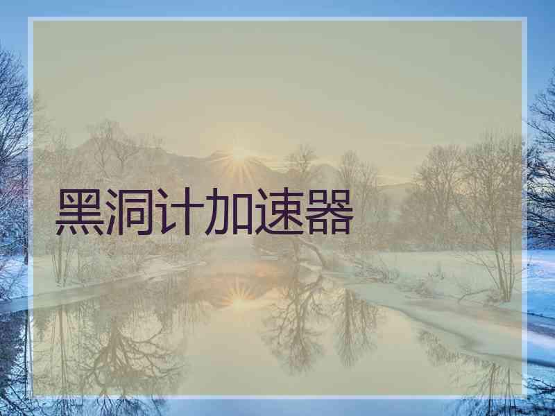黑洞计加速器