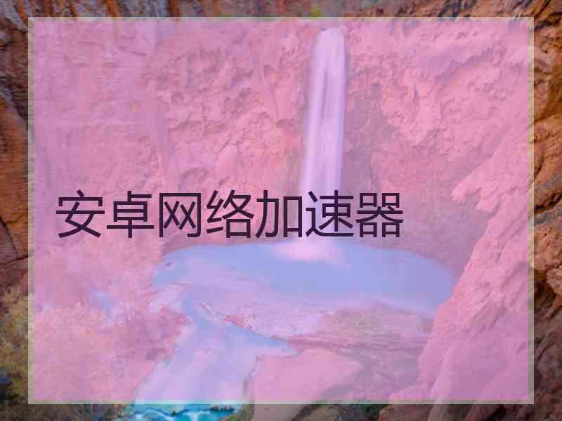 安卓网络加速器