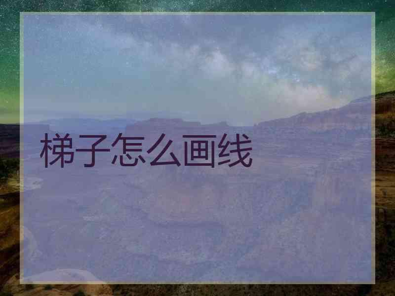 梯子怎么画线