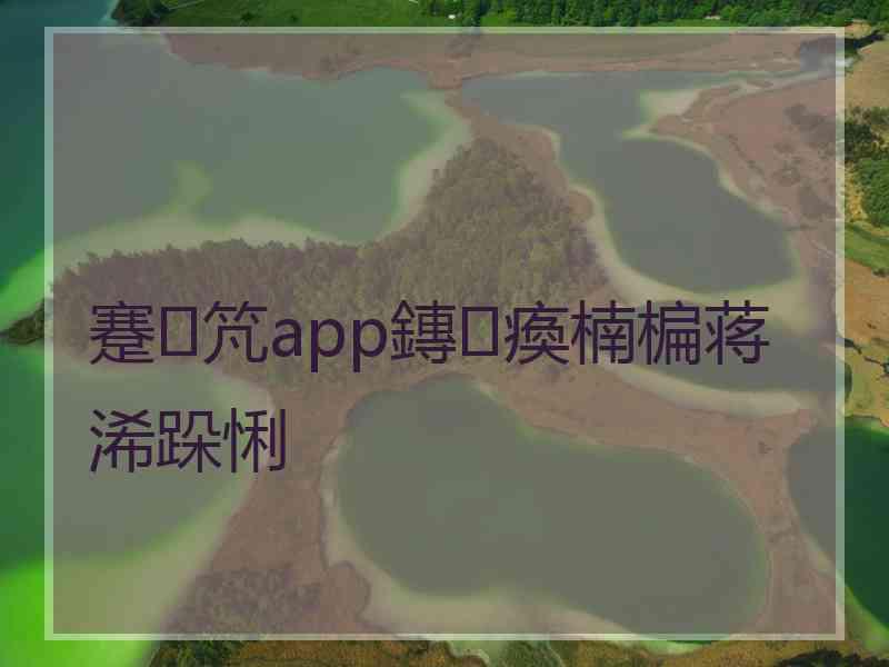 蹇竼app鏄瘓楠楄蒋浠跺悧
