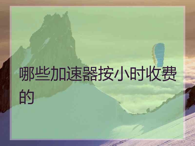 哪些加速器按小时收费的