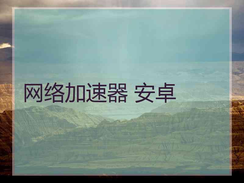 网络加速器 安卓