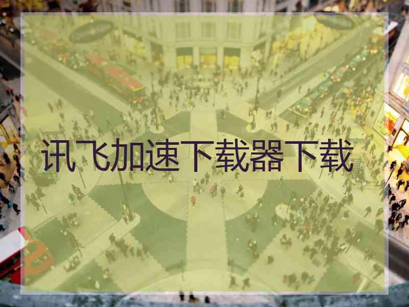 讯飞加速下载器下载