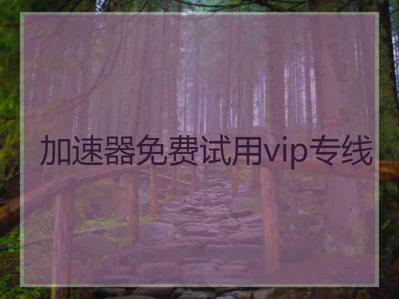 加速器免费试用vip专线