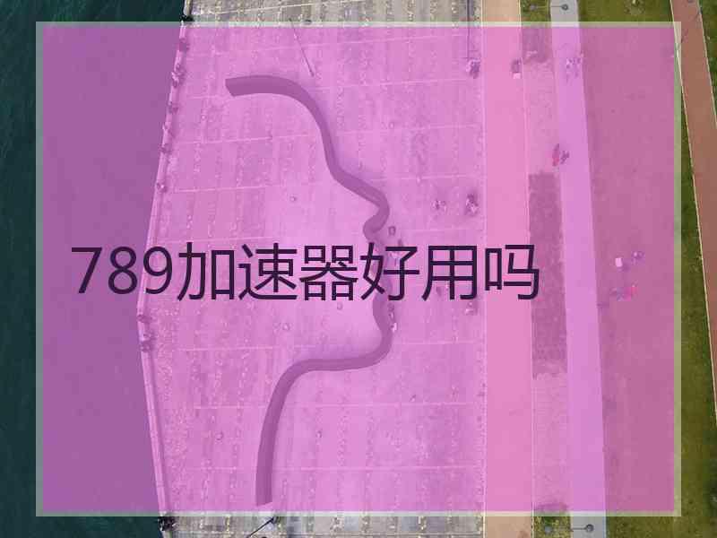 789加速器好用吗