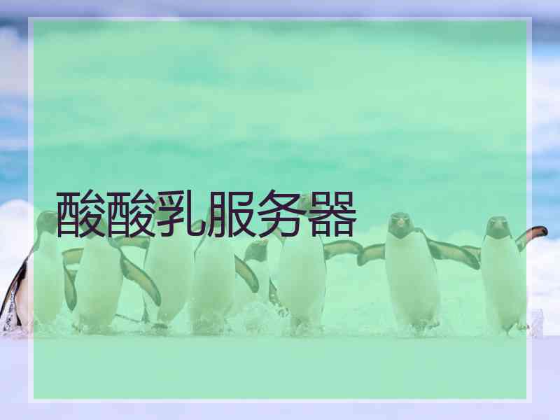 酸酸乳服务器