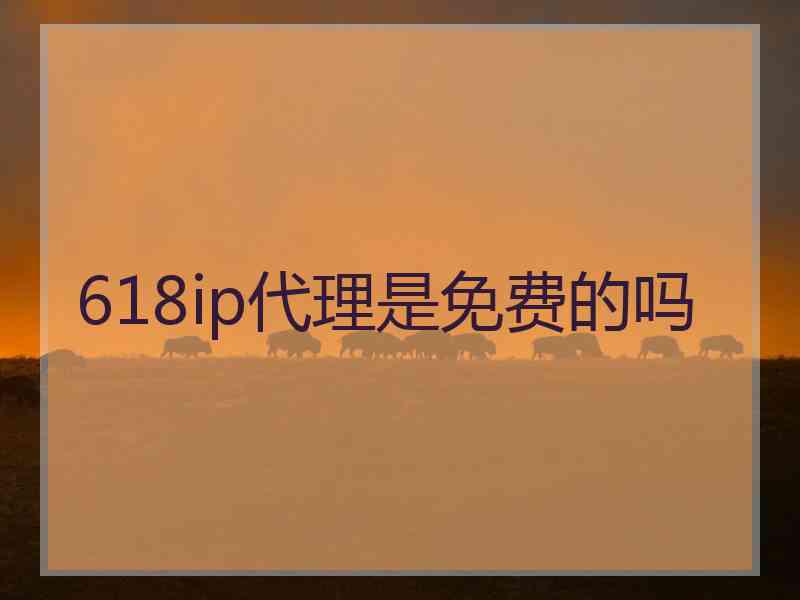 618ip代理是免费的吗