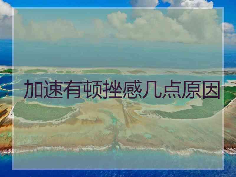 加速有顿挫感几点原因