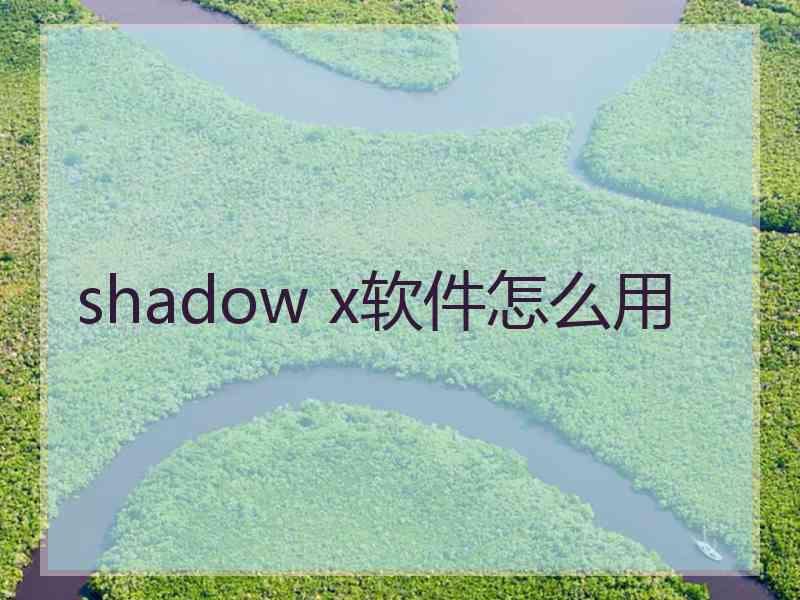 shadow x软件怎么用
