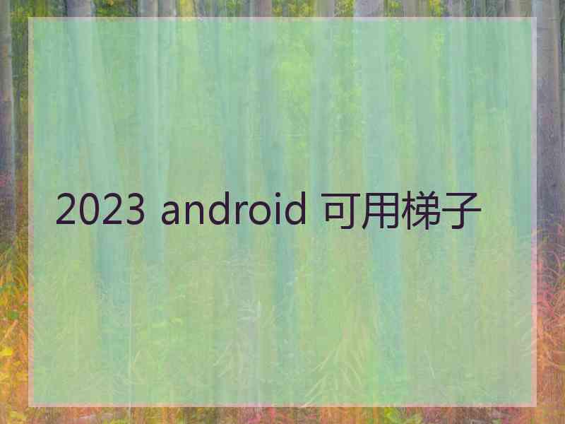 2023 android 可用梯子