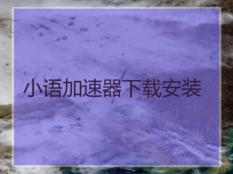 小语加速器下载安装