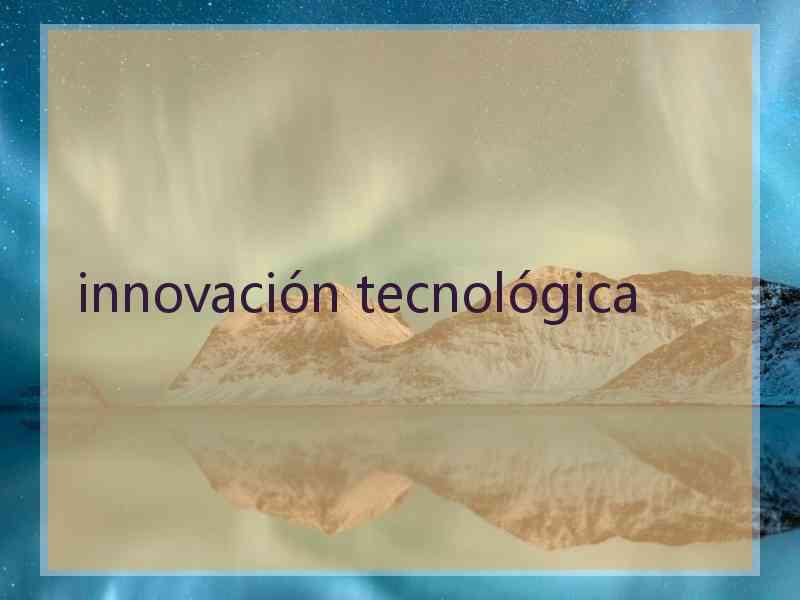 innovación tecnológica